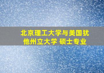 北京理工大学与美国犹他州立大学 硕士专业